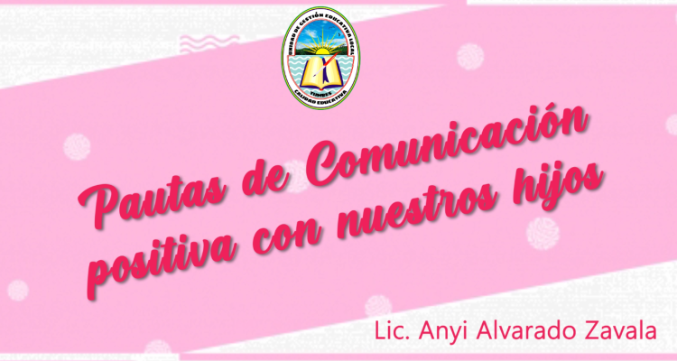 La especialista de Convivencia Escolar de la UGEL Tumbes nos recomienda unas pautas para reforzar la comunicación positiva con nuestros menores hijos.